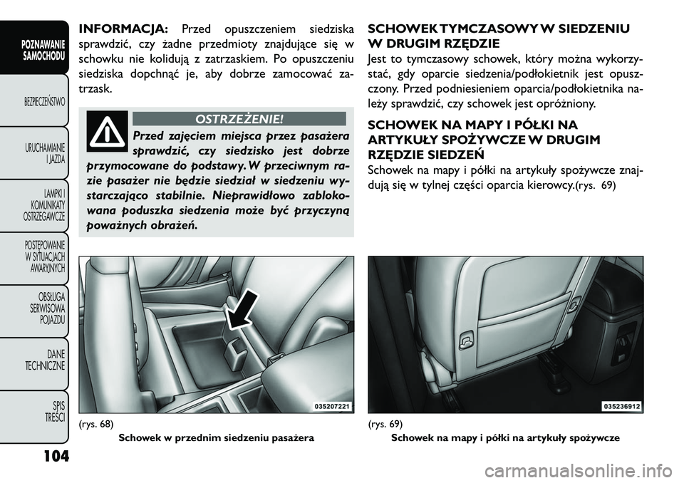 FIAT FREEMONT 2013 Instrukcja obsługi (in Polish) INFORMACJA:Przed opuszczeniem siedziska
sprawdzić, czy żadne przedmioty znajdujące się w
schowku nie kolidują z zatrzaskiem. Po opuszczeniu
siedziska dopchnąć je, aby dobrze zamocować za-
trza FIAT FREEMONT 2013 Instrukcja obsługi (in Polish) INFORMACJA:Przed opuszczeniem siedziska
sprawdzić, czy żadne przedmioty znajdujące się w
schowku nie kolidują z zatrzaskiem. Po opuszczeniu
siedziska dopchnąć je, aby dobrze zamocować za-
trza