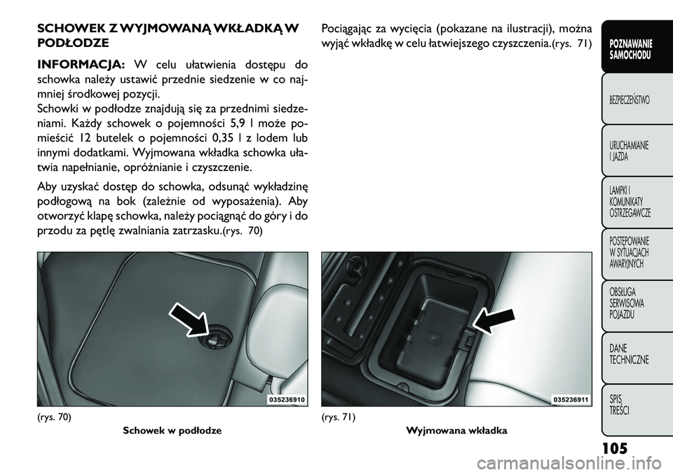 FIAT FREEMONT 2013  Instrukcja obsługi (in Polish) SCHOWEK Z WYJMOWANĄ WKŁADKĄ W
PODŁODZE
INFORMACJA:W celu ułatwienia dostępu do
schowka należy ustawić przednie siedzenie w co naj-
mniej środkowej pozycji.
Schowki w podłodze znajdują się 