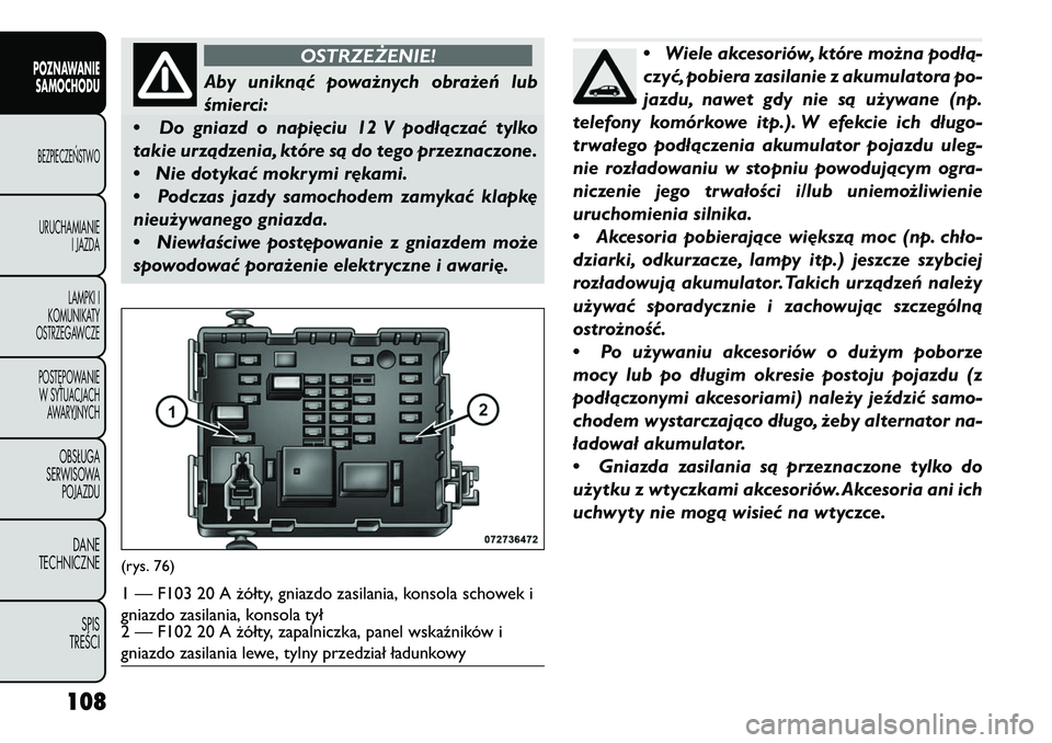FIAT FREEMONT 2013  Instrukcja obsługi (in Polish) OSTRZEŻENIE!
Aby uniknąć poważnych obrażeń lub
śmi
 erci:
• Do gniazd o napi\bciu 12 V podłączać tylko
takie urządzenia, które są do tego przeznaczone.
• Nie dotykać mokrymi r\bkami.