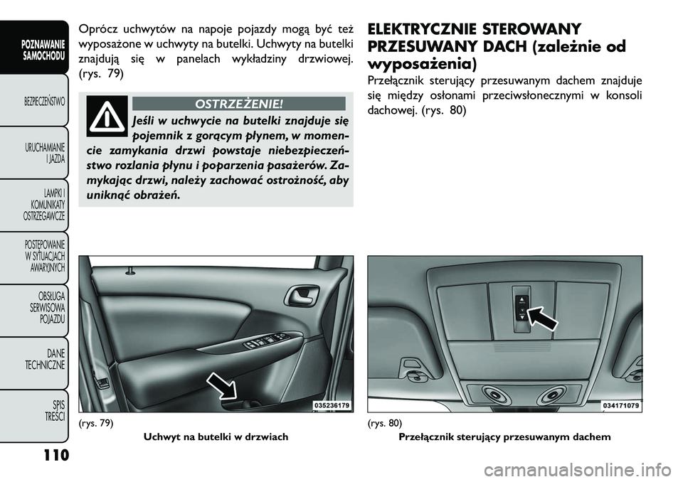 FIAT FREEMONT 2013  Instrukcja obsługi (in Polish) Oprócz uchwytów na napoje pojazdy mogą być też
wyposażone w uchwyty na butelki. Uchwyty na butelki
znajdują się w panelach wykładziny drzwiowej.
(rys. 79)
OSTRZEŻENIE!
Jeśli w uchwycie na b
