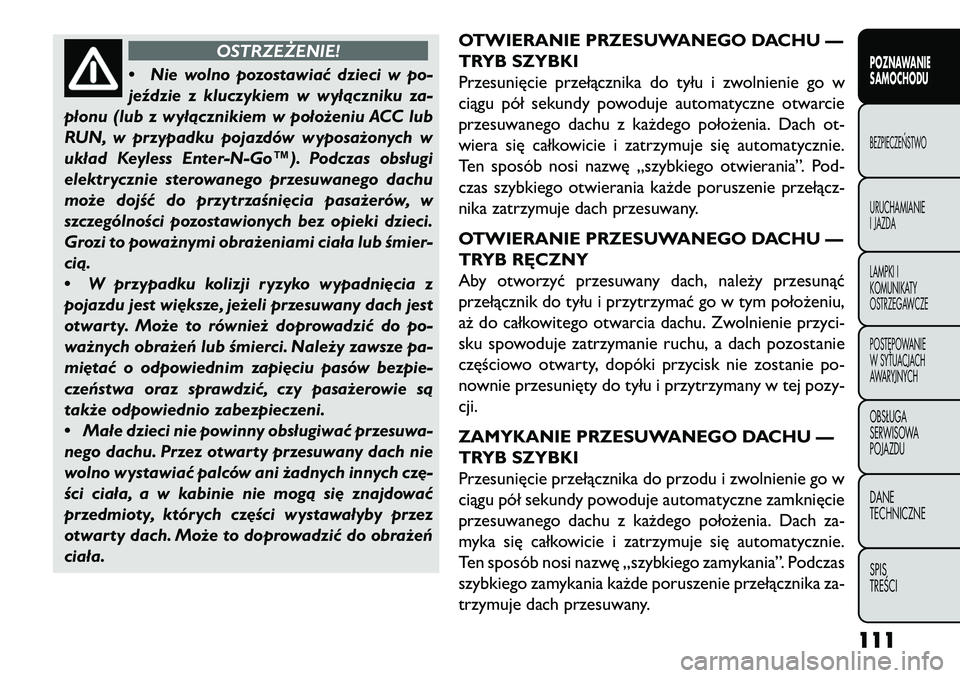 FIAT FREEMONT 2013  Instrukcja obsługi (in Polish) OSTRZEŻENIE!
• Ni
e wolno pozostawiać dzieci w po-
jeździe z kluczykiem w wyłączniku za-
płonu (lub z wyłącznikiem w położeniu ACC lub
RUN, w przypadku pojazdów wyposażonych w
układ Key