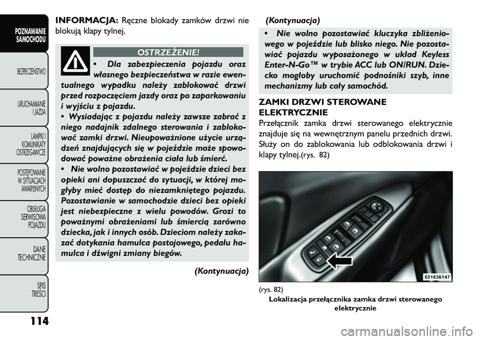 FIAT FREEMONT 2013  Instrukcja obsługi (in Polish) INFORMACJA:Ręczne blokady zamków drzwi nie
blokują klapy tylnej.
OSTRZEŻENIE!
• Dla
zabezpieczenia pojazdu oraz
własnego bezpieczeństwa w razie ewen-
tualnego wypadku należy zablokować drzwi