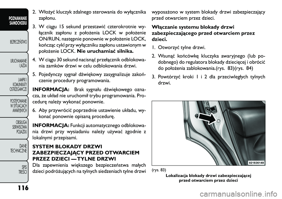 FIAT FREEMONT 2013 Instrukcja obsługi (in Polish) 2. Włożyć kluczyk zdalnego sterowania do wyłącznikazapłonu.
3. W ciągu 15 sekund przestawić czterokrotnie wy- łącznik zapłonu z położenia LOCK w położenie
ON/RUN, następnie ponownie w FIAT FREEMONT 2013 Instrukcja obsługi (in Polish) 2. Włożyć kluczyk zdalnego sterowania do wyłącznikazapłonu.
3. W ciągu 15 sekund przestawić czterokrotnie wy- łącznik zapłonu z położenia LOCK w położenie
ON/RUN, następnie ponownie w