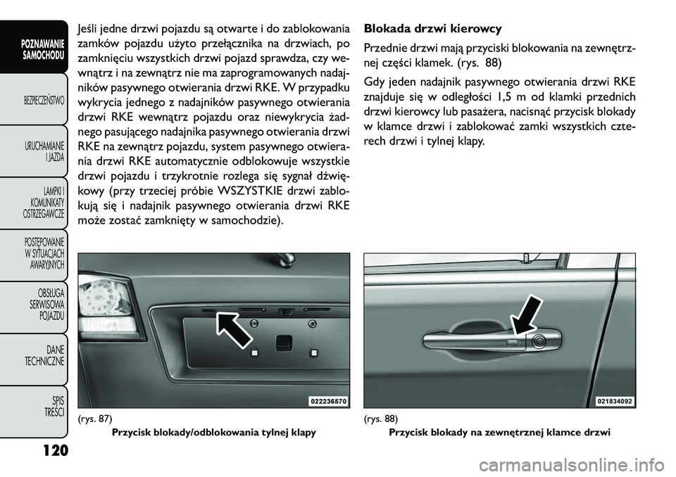 FIAT FREEMONT 2013 Instrukcja obsługi (in Polish) Jeśli jedne drzwi pojazdu są otwarte i do zablokowania
zamków pojazdu użyto przełącznika na drzwiach, po
zamknięciu wszystkich drzwi pojazd sprawdza, czy we-
wnątrz i na zewnątrz nie ma zapro FIAT FREEMONT 2013 Instrukcja obsługi (in Polish) Jeśli jedne drzwi pojazdu są otwarte i do zablokowania
zamków pojazdu użyto przełącznika na drzwiach, po
zamknięciu wszystkich drzwi pojazd sprawdza, czy we-
wnątrz i na zewnątrz nie ma zapro