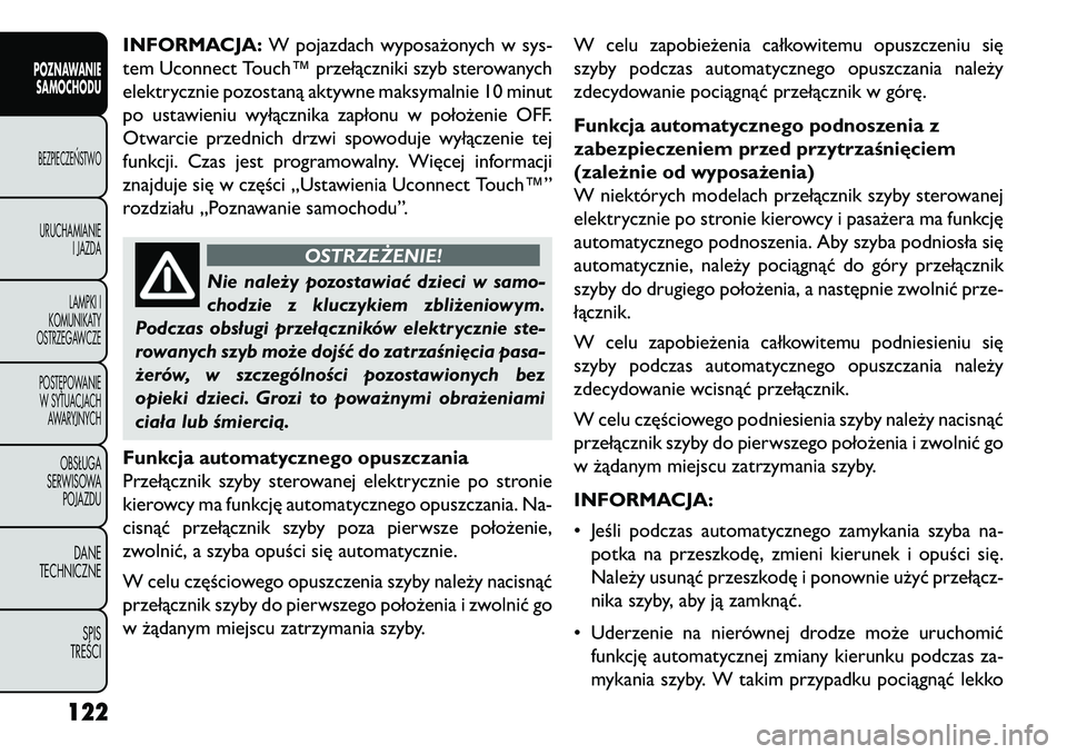 FIAT FREEMONT 2013 Instrukcja obsługi (in Polish) INFORMACJA:W pojazdach wyposażonych w sys-
tem Uconnect Touch™ przełączniki szyb sterowanych
elektrycznie pozostaną aktywne maksymalnie 10 minut
po ustawieniu wyłącznika zapłonu w położenie FIAT FREEMONT 2013 Instrukcja obsługi (in Polish) INFORMACJA:W pojazdach wyposażonych w sys-
tem Uconnect Touch™ przełączniki szyb sterowanych
elektrycznie pozostaną aktywne maksymalnie 10 minut
po ustawieniu wyłącznika zapłonu w położenie