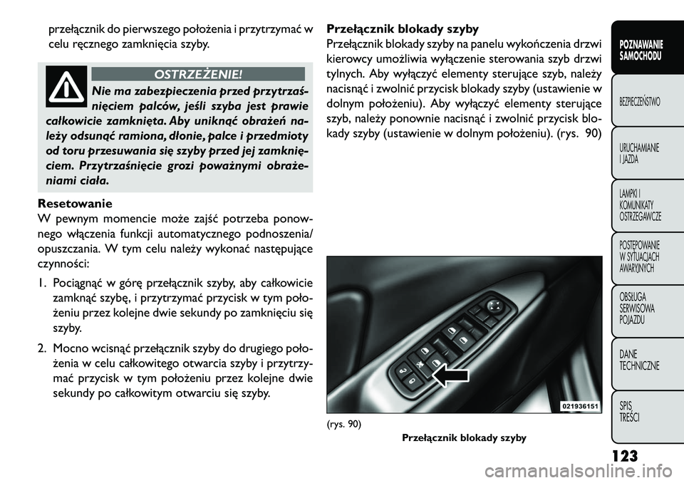 FIAT FREEMONT 2013 Instrukcja obsługi (in Polish) przełącznik do pierwszego położenia i przytrzymać w
celu ręcznego zamknięcia szyby.
OSTRZEŻENIE!
Nie ma zabezpieczenia przed przytrzaś-
ni
\bciem palców, jeśli szyba jest prawie
całkowici FIAT FREEMONT 2013 Instrukcja obsługi (in Polish) przełącznik do pierwszego położenia i przytrzymać w
celu ręcznego zamknięcia szyby.
OSTRZEŻENIE!
Nie ma zabezpieczenia przed przytrzaś-
ni
\bciem palców, jeśli szyba jest prawie
całkowici