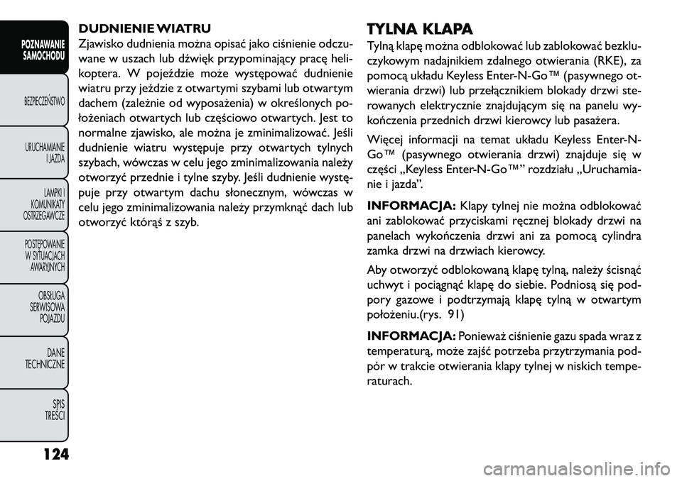 FIAT FREEMONT 2013 Instrukcja obsługi (in Polish) DUDNIENIE WIATRU
Zjawisko dudnienia można opisać jako ciśnienie odczu-
wane w uszach lub dźwięk przypominający pracę heli-
koptera. W pojeździe może występować dudnienie
wiatru przy jeździ FIAT FREEMONT 2013 Instrukcja obsługi (in Polish) DUDNIENIE WIATRU
Zjawisko dudnienia można opisać jako ciśnienie odczu-
wane w uszach lub dźwięk przypominający pracę heli-
koptera. W pojeździe może występować dudnienie
wiatru przy jeździ