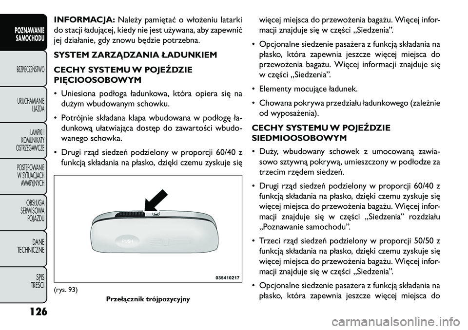 FIAT FREEMONT 2013 Instrukcja obsługi (in Polish) INFORMACJA:Należy pamiętać o włożeniu latarki
do stacji ładującej, kiedy nie jest używana, aby zapewnić
jej działanie, gdy znowu będzie potrzebna.
SYSTEM ZARZĄDZANIA ŁADUNKIEM
CECHY SYSTE FIAT FREEMONT 2013 Instrukcja obsługi (in Polish) INFORMACJA:Należy pamiętać o włożeniu latarki
do stacji ładującej, kiedy nie jest używana, aby zapewnić
jej działanie, gdy znowu będzie potrzebna.
SYSTEM ZARZĄDZANIA ŁADUNKIEM
CECHY SYSTE