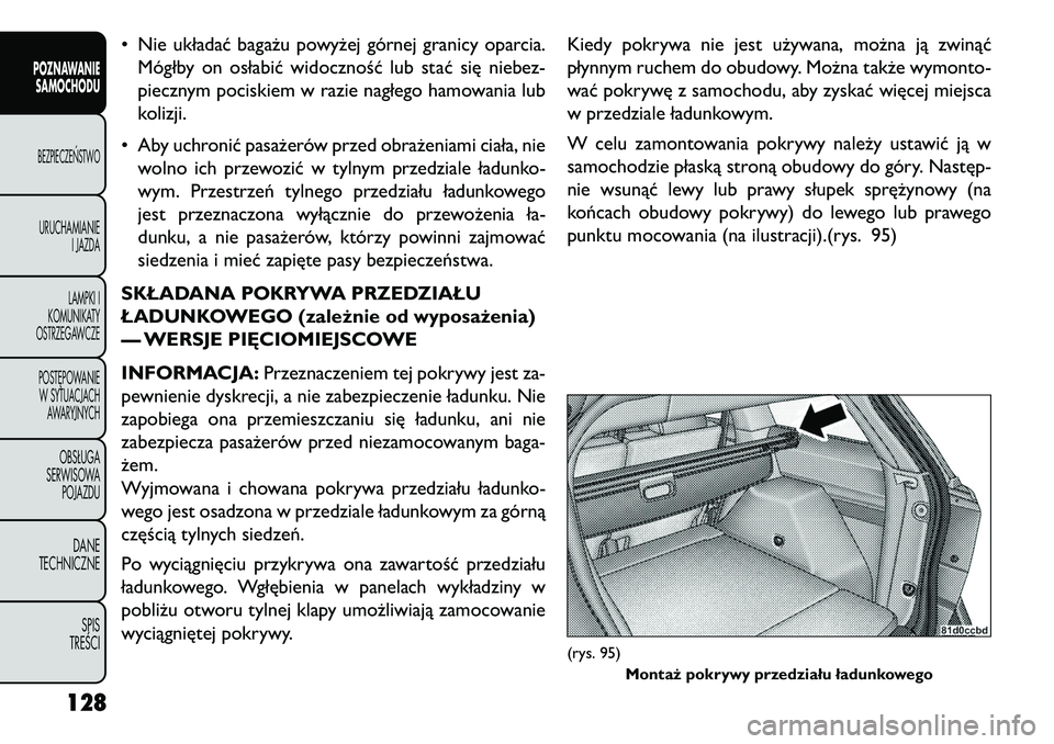FIAT FREEMONT 2013 Instrukcja obsługi (in Polish) • Nie układać bagażu powyżej górnej granicy oparcia.Mógłby on osłabić widoczność lub stać się niebez-
piecznym pociskiem w razie nagłego hamowania lub
kolizji.
• Aby uchronić pasaż FIAT FREEMONT 2013 Instrukcja obsługi (in Polish) • Nie układać bagażu powyżej górnej granicy oparcia.Mógłby on osłabić widoczność lub stać się niebez-
piecznym pociskiem w razie nagłego hamowania lub
kolizji.
• Aby uchronić pasaż
