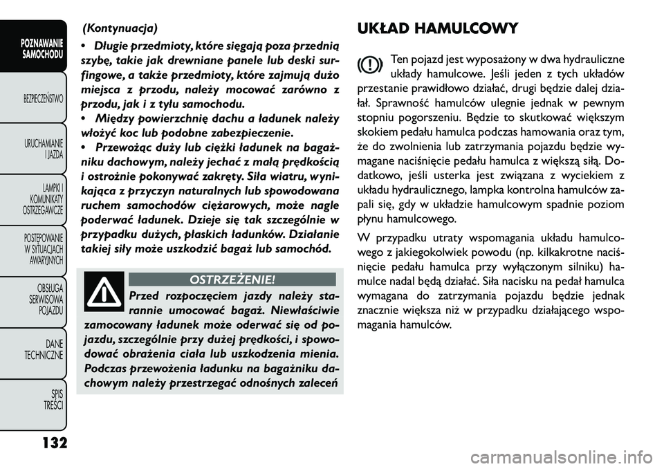 FIAT FREEMONT 2013 Instrukcja obsługi (in Polish) (Kontynuacja)
• Długie przedmioty, które si\bgają poza przednią
szyb\b, takie jak drewniane panele lub deski sur-
fingowe, a także przedmioty, które zajmują dużo
miejsca z przodu, należy mo FIAT FREEMONT 2013 Instrukcja obsługi (in Polish) (Kontynuacja)
• Długie przedmioty, które si\bgają poza przednią
szyb\b, takie jak drewniane panele lub deski sur-
fingowe, a także przedmioty, które zajmują dużo
miejsca z przodu, należy mo