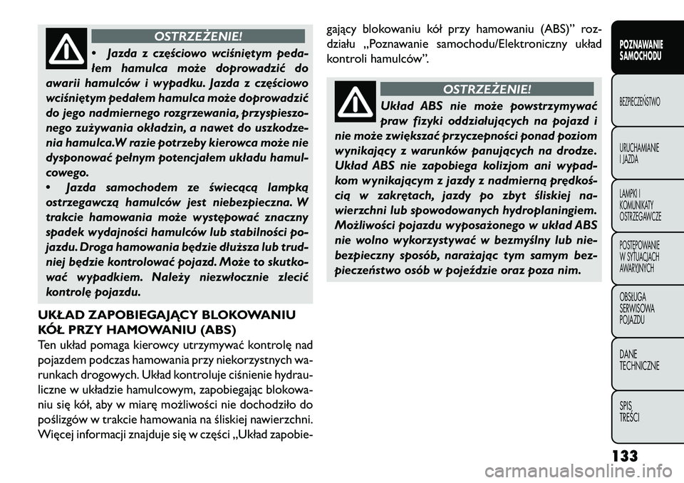 FIAT FREEMONT 2013 Instrukcja obsługi (in Polish) OSTRZEŻENIE!
• Jaz
da z cz\bściowo wciśni\btym peda-
łem hamulca może doprowadzić do
awarii hamulców i wypadku. Jazda z cz\bściowo
wciśni\btym pedałem hamulca może doprowadzić
do jego na FIAT FREEMONT 2013 Instrukcja obsługi (in Polish) OSTRZEŻENIE!
• Jaz
da z cz\bściowo wciśni\btym peda-
łem hamulca może doprowadzić do
awarii hamulców i wypadku. Jazda z cz\bściowo
wciśni\btym pedałem hamulca może doprowadzić
do jego na
