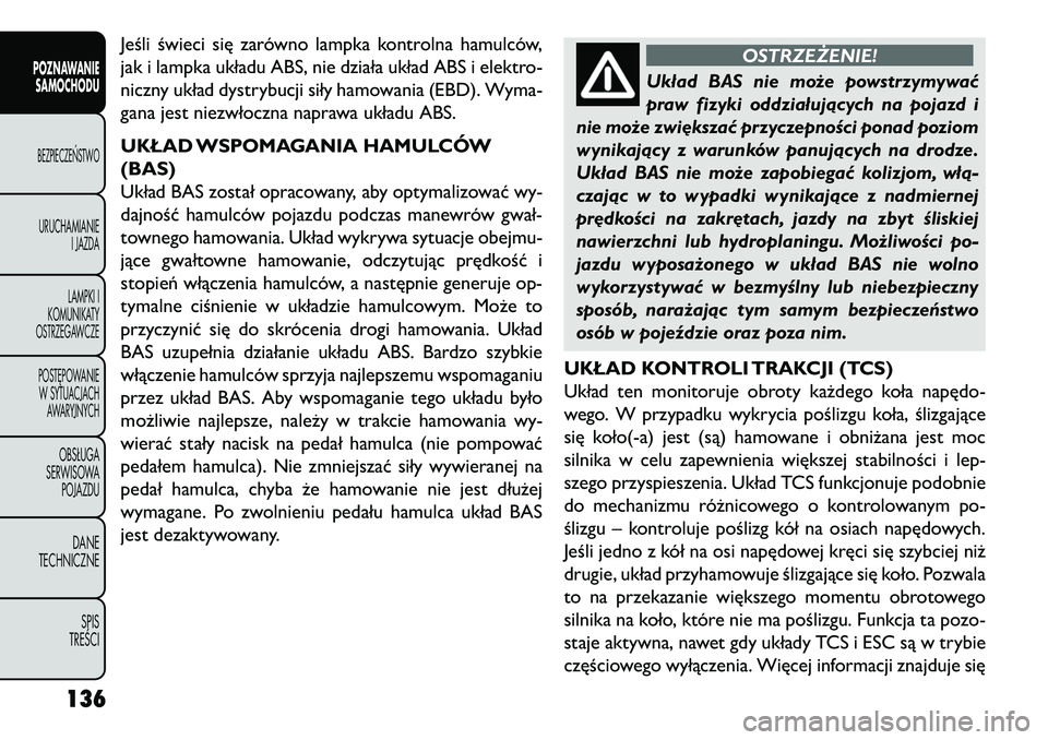 FIAT FREEMONT 2013 Instrukcja obsługi (in Polish) Jeśli świeci się zarówno lampka kontrolna hamulców,
jak i lampka układu ABS, nie działa układ ABS i elektro-
niczny układ dystrybucji siły hamowania (EBD). Wyma-
gana jest niezwłoczna napra FIAT FREEMONT 2013 Instrukcja obsługi (in Polish) Jeśli świeci się zarówno lampka kontrolna hamulców,
jak i lampka układu ABS, nie działa układ ABS i elektro-
niczny układ dystrybucji siły hamowania (EBD). Wyma-
gana jest niezwłoczna napra