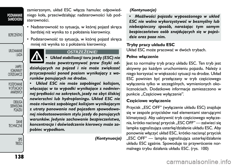 FIAT FREEMONT 2013 Instrukcja obsługi (in Polish) zamierzonym, układ ESC włącza hamulec odpowied-
niego koła, przeciwdziałając nadsterowności lub pod-
sterowności.
• Nadsterowność to sytuacja, w której pojazd skręcabardziej niż wynika FIAT FREEMONT 2013 Instrukcja obsługi (in Polish) zamierzonym, układ ESC włącza hamulec odpowied-
niego koła, przeciwdziałając nadsterowności lub pod-
sterowności.
• Nadsterowność to sytuacja, w której pojazd skręcabardziej niż wynika