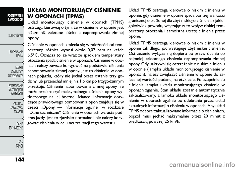 FIAT FREEMONT 2013 Instrukcja obsługi (in Polish) UKŁAD MONITORUJĄCYCIŚNIENIE
W OPONACH (TPMS)Układ monitorujący ciśnienie w oponach (TPMS)
ostrzega kierowcę o tym, że w ciśnienie w oponie jest
niższe niż zalecane ciśnienie napompowania z FIAT FREEMONT 2013 Instrukcja obsługi (in Polish) UKŁAD MONITORUJĄCYCIŚNIENIE
W OPONACH (TPMS)Układ monitorujący ciśnienie w oponach (TPMS)
ostrzega kierowcę o tym, że w ciśnienie w oponie jest
niższe niż zalecane ciśnienie napompowania z