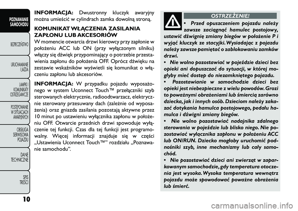 FIAT FREEMONT 2013  Instrukcja obsługi (in Polish) INFORMACJA:Dwustronny kluczyk awaryjny
można umieścić w cylindrach zamka dowolną stroną.
KOMUNIKAT WŁĄCZENIA ZASILANIA
ZAPŁONU LUB AKCESORIÓW
W momencie otwarcia drzwi kierowcy przy zapłonie