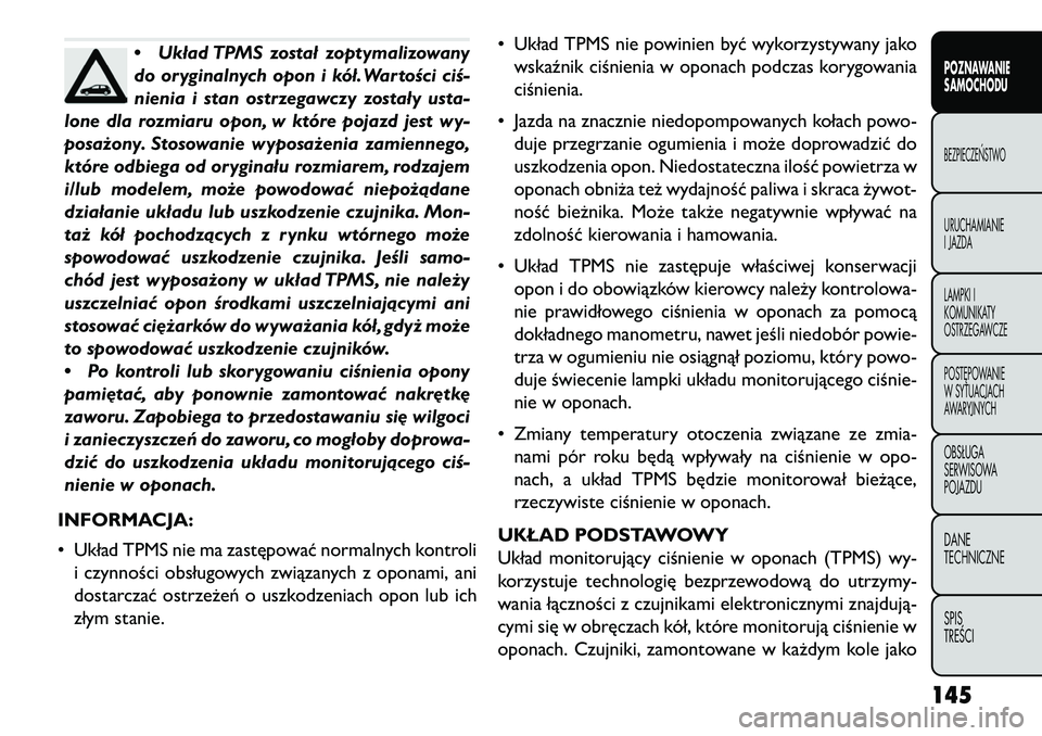 FIAT FREEMONT 2013 Instrukcja obsługi (in Polish) •Układ TPMS został zoptymalizowany
do oryginalnych opon i kół. Wartości ciś-
nienia i stan ostrzegawczy zostały usta-
lone dla rozmiaru opon, w które pojazd jest wy-
posażony. Stosowanie wy FIAT FREEMONT 2013 Instrukcja obsługi (in Polish) •Układ TPMS został zoptymalizowany
do oryginalnych opon i kół. Wartości ciś-
nienia i stan ostrzegawczy zostały usta-
lone dla rozmiaru opon, w które pojazd jest wy-
posażony. Stosowanie wy