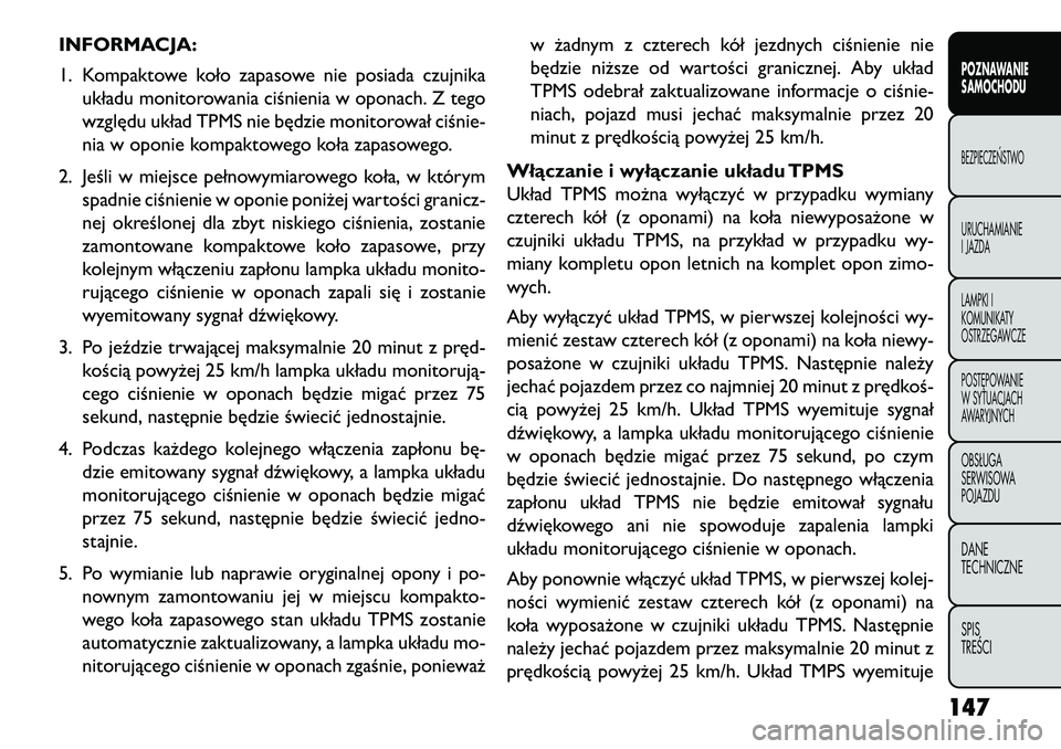 FIAT FREEMONT 2013 Instrukcja obsługi (in Polish) INFORMACJA:
1. Kompaktowe koło zapasowe nie posiada czujnikaukładu monitorowania ciśnienia w oponach. Z tego
względu układ TPMS nie będzie monitorował ciśnie-
nia w oponie kompaktowego koła z FIAT FREEMONT 2013 Instrukcja obsługi (in Polish) INFORMACJA:
1. Kompaktowe koło zapasowe nie posiada czujnikaukładu monitorowania ciśnienia w oponach. Z tego
względu układ TPMS nie będzie monitorował ciśnie-
nia w oponie kompaktowego koła z