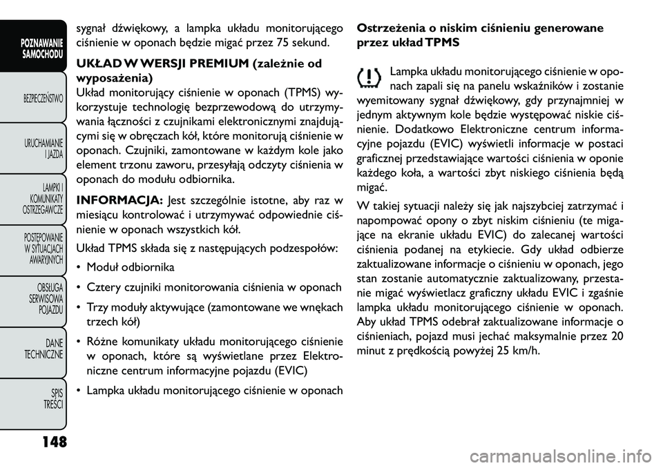 FIAT FREEMONT 2013 Instrukcja obsługi (in Polish) sygnał dźwiękowy, a lampka układu monitorującego
ciśnienie w oponach będzie migać przez 75 sekund.
UKŁAD W WERSJI PREMIUM (zależnie od
wyposażenia)
Układ monitorujący ciśnienie w oponach FIAT FREEMONT 2013 Instrukcja obsługi (in Polish) sygnał dźwiękowy, a lampka układu monitorującego
ciśnienie w oponach będzie migać przez 75 sekund.
UKŁAD W WERSJI PREMIUM (zależnie od
wyposażenia)
Układ monitorujący ciśnienie w oponach