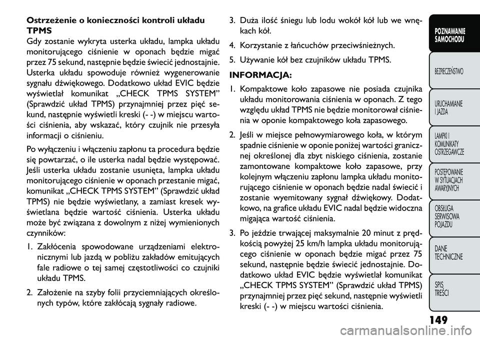 FIAT FREEMONT 2013 Instrukcja obsługi (in Polish) Ostrzeżenie o konieczności kontroli układu
TPMS
Gdy zostanie wykryta usterka układu, lampka układu
monitorującego ciśnienie w oponach będzie migać
przez 75 sekund, następnie będzie świeci FIAT FREEMONT 2013 Instrukcja obsługi (in Polish) Ostrzeżenie o konieczności kontroli układu
TPMS
Gdy zostanie wykryta usterka układu, lampka układu
monitorującego ciśnienie w oponach będzie migać
przez 75 sekund, następnie będzie świeci