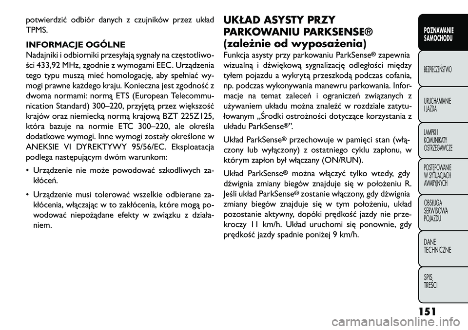 FIAT FREEMONT 2013 Instrukcja obsługi (in Polish) potwierdzić odbiór danych z czujników przez układ
TPMS.
INFORMACJE OGÓLNE
Nadajniki i odbiorniki przesyłają sygnały na częstotliwo-
ści 433,92 MHz, zgodnie z wymogami EEC. Urządzenia
tego t FIAT FREEMONT 2013 Instrukcja obsługi (in Polish) potwierdzić odbiór danych z czujników przez układ
TPMS.
INFORMACJE OGÓLNE
Nadajniki i odbiorniki przesyłają sygnały na częstotliwo-
ści 433,92 MHz, zgodnie z wymogami EEC. Urządzenia
tego t