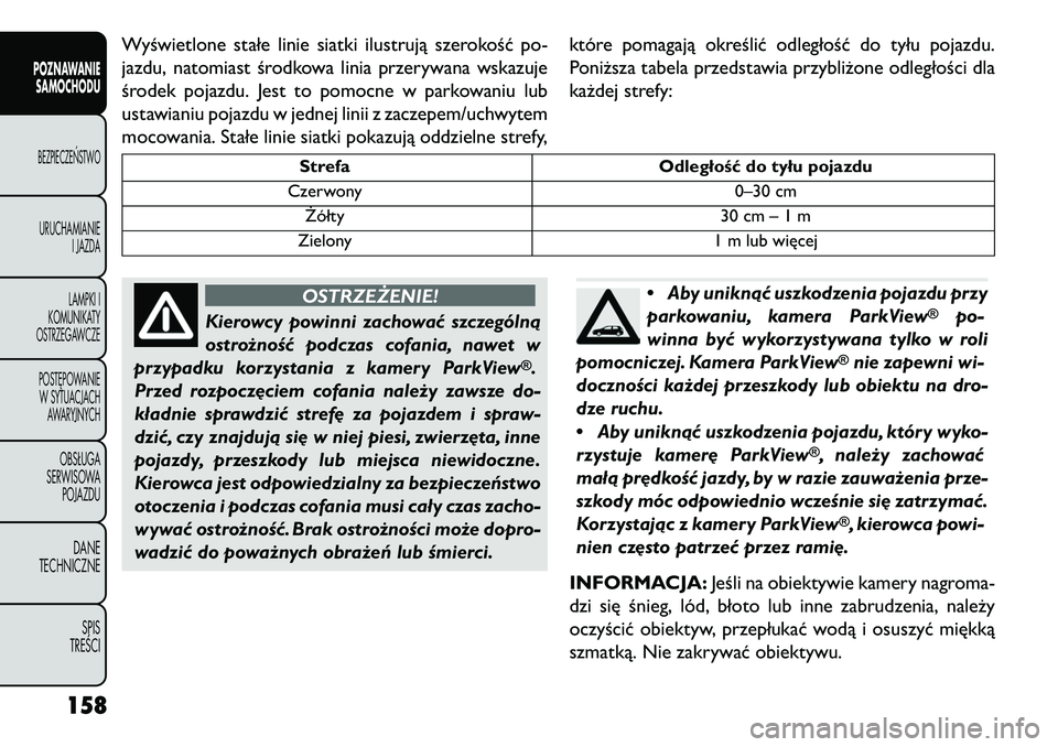 FIAT FREEMONT 2013 Instrukcja obsługi (in Polish) Wyświetlone stałe linie siatki ilustrują szerokość po-
jazdu, natomiast środkowa linia przerywana wskazuje
środek pojazdu. Jest to pomocne w parkowaniu lub
ustawianiu pojazdu w jednej linii z z FIAT FREEMONT 2013 Instrukcja obsługi (in Polish) Wyświetlone stałe linie siatki ilustrują szerokość po-
jazdu, natomiast środkowa linia przerywana wskazuje
środek pojazdu. Jest to pomocne w parkowaniu lub
ustawianiu pojazdu w jednej linii z z