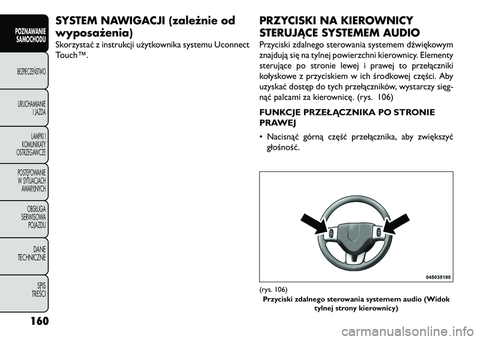 FIAT FREEMONT 2013 Instrukcja obsługi (in Polish) SYSTEM NAWIGACJI (zależnie od
wyposażenia)Skorzystać z instrukcji użytkownika systemu Uconnect
Touch™.
PRZYCISKI NA KIEROWNICY
STERUJĄCE SYSTEMEM AUDIOPrzyciski zdalnego sterowania systemem dź FIAT FREEMONT 2013 Instrukcja obsługi (in Polish) SYSTEM NAWIGACJI (zależnie od
wyposażenia)Skorzystać z instrukcji użytkownika systemu Uconnect
Touch™.
PRZYCISKI NA KIEROWNICY
STERUJĄCE SYSTEMEM AUDIOPrzyciski zdalnego sterowania systemem dź