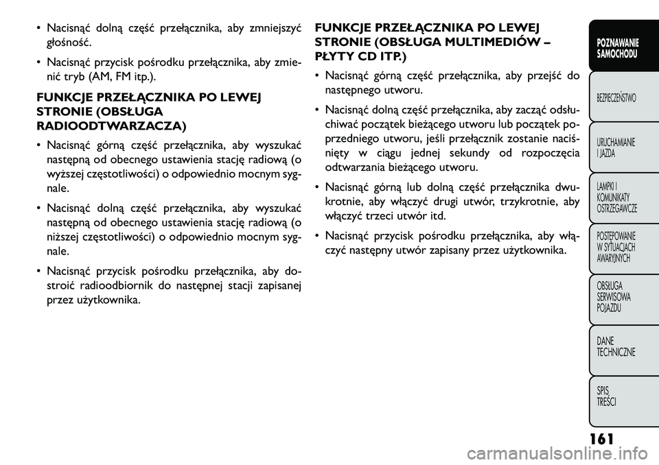 FIAT FREEMONT 2013 Instrukcja obsługi (in Polish) • Nacisnąć dolną część przełącznika, aby zmniejszyćgłośność.
• Nacisnąć przycisk pośrodku przełącznika, aby zmie- nić tryb (AM, FM itp.).
FUNKCJE PRZEŁĄCZNIKA PO LEWEJ
STRONIE FIAT FREEMONT 2013 Instrukcja obsługi (in Polish) • Nacisnąć dolną część przełącznika, aby zmniejszyćgłośność.
• Nacisnąć przycisk pośrodku przełącznika, aby zmie- nić tryb (AM, FM itp.).
FUNKCJE PRZEŁĄCZNIKA PO LEWEJ
STRONIE