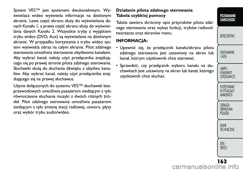 FIAT FREEMONT 2013 Instrukcja obsługi (in Polish) System VES™ jest systemem dwukanałowym. Wy-
świetlacz wideo wyświetla informacje na dzielonym
ekranie. Lewa część ekranu służy do wyświetlania da-
nych Kanału 1, a prawa część ekranu s FIAT FREEMONT 2013 Instrukcja obsługi (in Polish) System VES™ jest systemem dwukanałowym. Wy-
świetlacz wideo wyświetla informacje na dzielonym
ekranie. Lewa część ekranu służy do wyświetlania da-
nych Kanału 1, a prawa część ekranu s