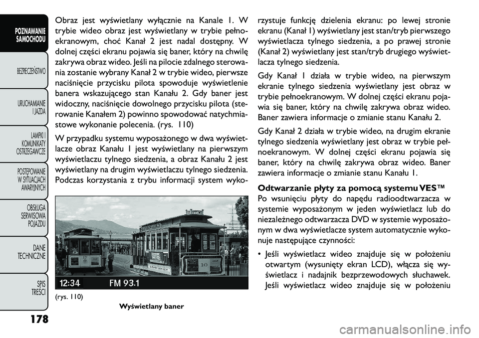 FIAT FREEMONT 2013 Instrukcja obsługi (in Polish) Obraz jest wyświetlany wyłącznie na Kanale 1. W
trybie wideo obraz jest wyświetlany w trybie pełno-
ekranowym, choć Kanał 2 jest nadal dostępny. W
dolnej części ekranu pojawia się baner, kt FIAT FREEMONT 2013 Instrukcja obsługi (in Polish) Obraz jest wyświetlany wyłącznie na Kanale 1. W
trybie wideo obraz jest wyświetlany w trybie pełno-
ekranowym, choć Kanał 2 jest nadal dostępny. W
dolnej części ekranu pojawia się baner, kt