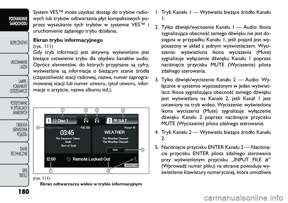 FIAT FREEMONT 2013 Instrukcja obsługi (in Polish) System VES™ może uzyskać dostęp do trybów radio-
wych lub trybów odtwarzania płyt kompaktowych po-
przez wyszukanie tych trybów w systemie VES™ i
uruchomienie żądanego trybu działania.
E FIAT FREEMONT 2013 Instrukcja obsługi (in Polish) System VES™ może uzyskać dostęp do trybów radio-
wych lub trybów odtwarzania płyt kompaktowych po-
przez wyszukanie tych trybów w systemie VES™ i
uruchomienie żądanego trybu działania.
E
