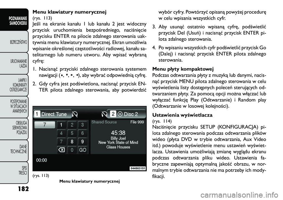 FIAT FREEMONT 2013 Instrukcja obsługi (in Polish) Menu klawiatury numerycznej(rys. 113)Jeśli na ekranie kanału 1 lub kanału 2 jest widoczny
przycisk uruchomienia bezpośredniego, naciśnięcie
przycisku ENTER na pilocie zdalnego sterowania uak-
ty FIAT FREEMONT 2013 Instrukcja obsługi (in Polish) Menu klawiatury numerycznej(rys. 113)Jeśli na ekranie kanału 1 lub kanału 2 jest widoczny
przycisk uruchomienia bezpośredniego, naciśnięcie
przycisku ENTER na pilocie zdalnego sterowania uak-
ty