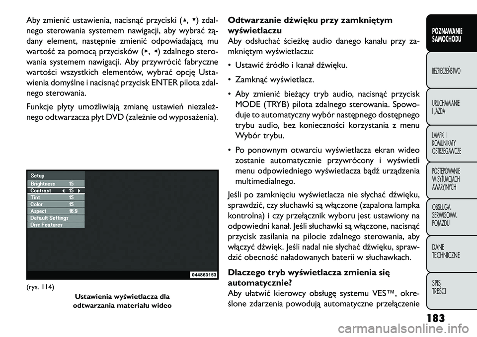 FIAT FREEMONT 2013 Instrukcja obsługi (in Polish) Aby zmienić ustawienia, nacisnąć przyciski (▴,▾) zdal-
nego sterowania systemem nawigacji, aby wybrać żą-
dany element, następnie zmienić odpowiadającą mu
wartość za pomocą przyciskó FIAT FREEMONT 2013 Instrukcja obsługi (in Polish) Aby zmienić ustawienia, nacisnąć przyciski (▴,▾) zdal-
nego sterowania systemem nawigacji, aby wybrać żą-
dany element, następnie zmienić odpowiadającą mu
wartość za pomocą przyciskó