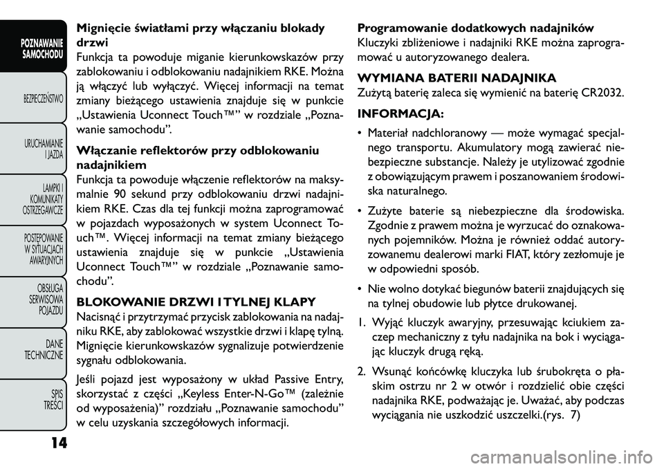 FIAT FREEMONT 2013  Instrukcja obsługi (in Polish) Mignięcie światłami przy włączaniu blokady
drzwi
Funkcja ta powoduje miganie kierunkowskazów przy
zablokowaniu i odblokowaniu nadajnikiem RKE. Można
ją włączyć lub wyłączyć. Więcej info