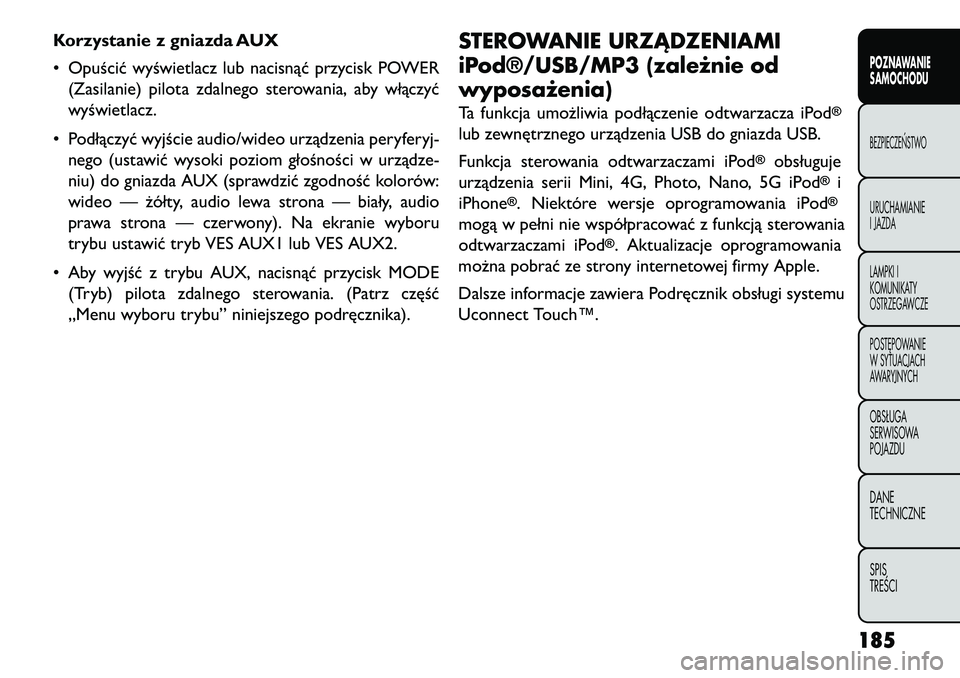 FIAT FREEMONT 2013 Instrukcja obsługi (in Polish) Korzystanie z gniazda AUX
• Opuścić wyświetlacz lub nacisnąć przycisk POWER(Zasilanie) pilota zdalnego sterowania, aby włączyć
wyświetlacz.
• Podłączyć wyjście audio/wideo urządzenia FIAT FREEMONT 2013 Instrukcja obsługi (in Polish) Korzystanie z gniazda AUX
• Opuścić wyświetlacz lub nacisnąć przycisk POWER(Zasilanie) pilota zdalnego sterowania, aby włączyć
wyświetlacz.
• Podłączyć wyjście audio/wideo urządzenia