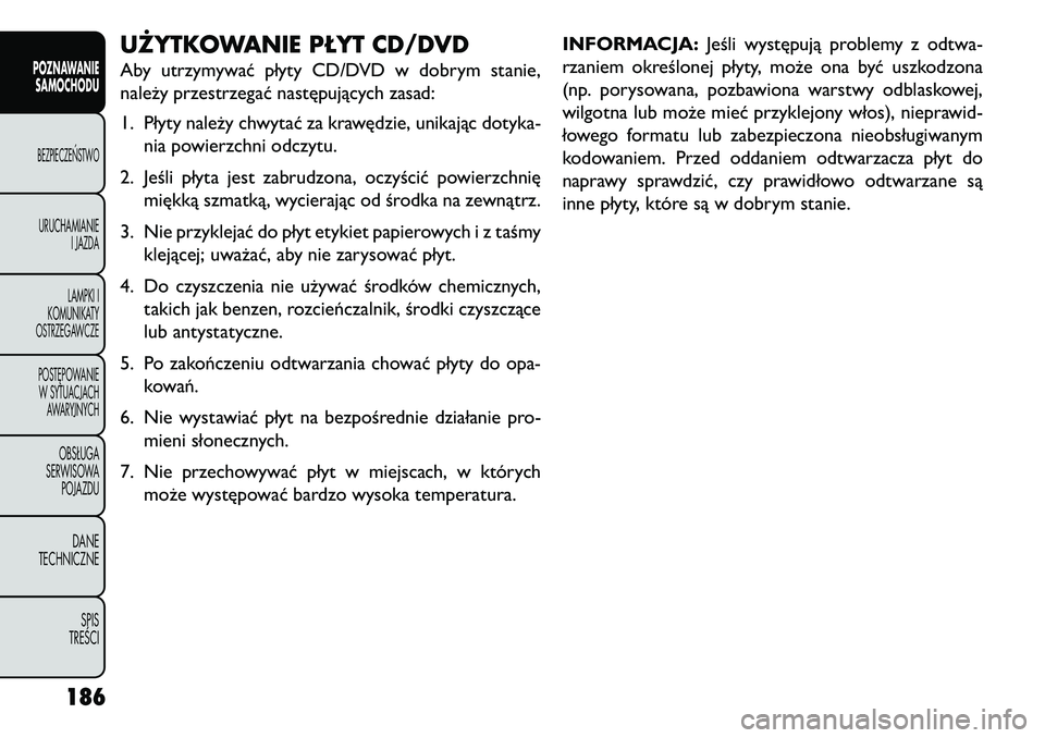 FIAT FREEMONT 2013 Instrukcja obsługi (in Polish) UŻYTKOWANIE PŁYT CD/DVDAby utrzymywać płyty CD/DVD w dobrym stanie,
należy przestrzegać następujących zasad:
1. Płyty należy chwytać za krawędzie, unikając dotyka-nia powierzchni odczytu. FIAT FREEMONT 2013 Instrukcja obsługi (in Polish) UŻYTKOWANIE PŁYT CD/DVDAby utrzymywać płyty CD/DVD w dobrym stanie,
należy przestrzegać następujących zasad:
1. Płyty należy chwytać za krawędzie, unikając dotyka-nia powierzchni odczytu.