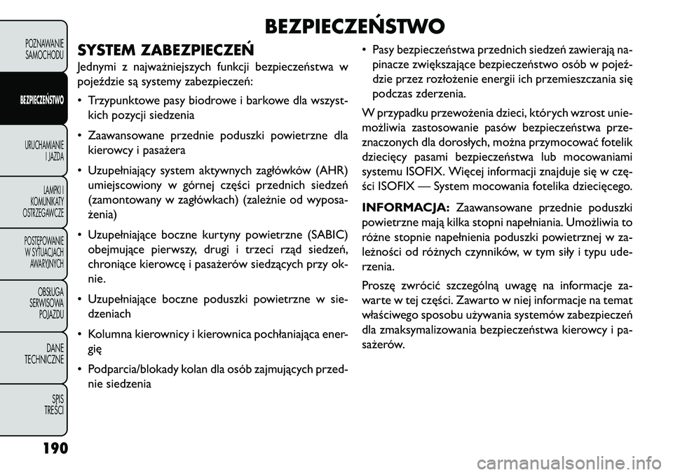 FIAT FREEMONT 2013 Instrukcja obsługi (in Polish) BEZPIECZEŃSTWO
SYSTEM ZABEZPIECZEŃJednymi z najważniejszych funkcji bezpieczeństwa w
pojeździe są systemy zabezpieczeń:
• Trzypunktowe pasy biodrowe i barkowe dla wszyst-kich pozycji siedzeni FIAT FREEMONT 2013 Instrukcja obsługi (in Polish) BEZPIECZEŃSTWO
SYSTEM ZABEZPIECZEŃJednymi z najważniejszych funkcji bezpieczeństwa w
pojeździe są systemy zabezpieczeń:
• Trzypunktowe pasy biodrowe i barkowe dla wszyst-kich pozycji siedzeni