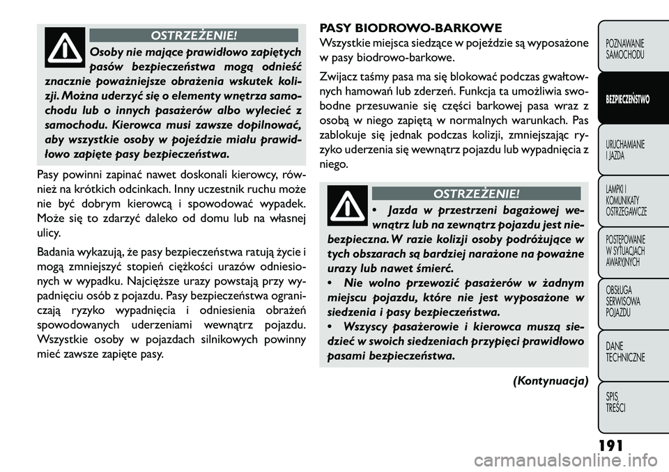 FIAT FREEMONT 2013 Instrukcja obsługi (in Polish) OSTRZEŻENIE!
Osoby nie mające prawidłowo zapi\btych
pasó
w bezpieczeństwa mogą odnieść
znacznie poważniejsze obrażenia wskutek koli-
zji. Można uderzyć si\b o elementy wn\btrza samo-
chod FIAT FREEMONT 2013 Instrukcja obsługi (in Polish) OSTRZEŻENIE!
Osoby nie mające prawidłowo zapi\btych
pasó
w bezpieczeństwa mogą odnieść
znacznie poważniejsze obrażenia wskutek koli-
zji. Można uderzyć si\b o elementy wn\btrza samo-
chod