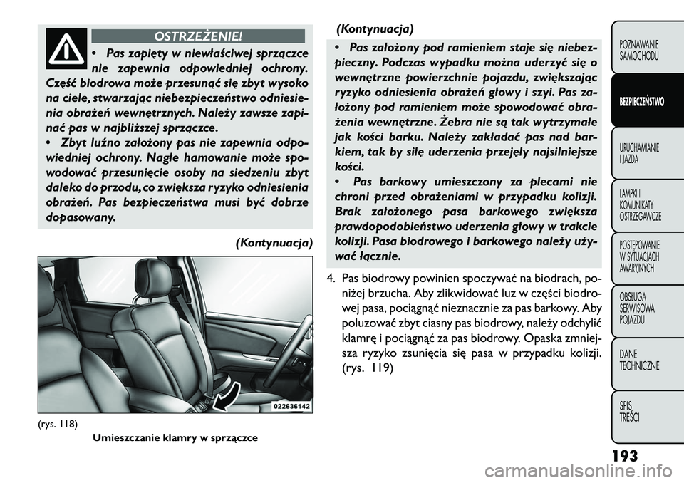 FIAT FREEMONT 2013 Instrukcja obsługi (in Polish) OSTRZEŻENIE!
• P
as zapi\bty w niewłaściwej sprzączce
nie zapewnia odpowiedniej ochrony.
Cz\bść biodrowa może przesunąć si\b zbyt wysoko
na ciele, stwarzając niebezpieczeństwo odniesie-
n FIAT FREEMONT 2013 Instrukcja obsługi (in Polish) OSTRZEŻENIE!
• P
as zapi\bty w niewłaściwej sprzączce
nie zapewnia odpowiedniej ochrony.
Cz\bść biodrowa może przesunąć si\b zbyt wysoko
na ciele, stwarzając niebezpieczeństwo odniesie-
n