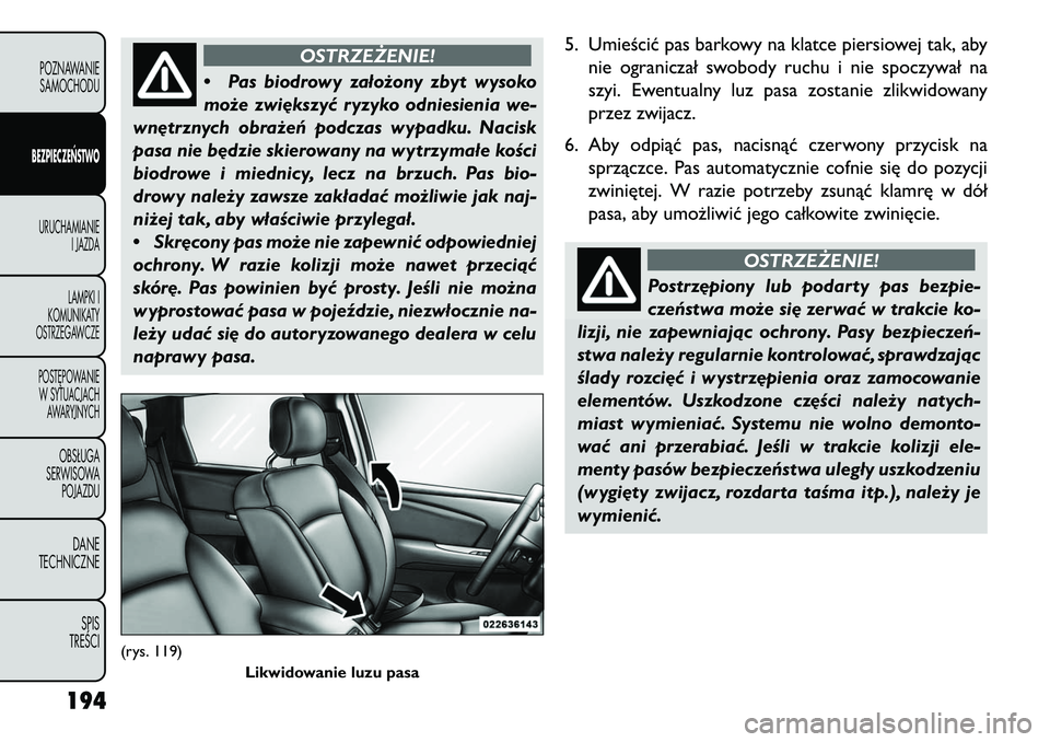 FIAT FREEMONT 2013 Instrukcja obsługi (in Polish) OSTRZEŻENIE!
• P
as biodrowy założony zbyt wysoko
może zwi\bkszyć ryzyko odniesienia we-
wn\btrznych obrażeń podczas wypadku. Nacisk
pasa nie b\bdzie skierowany na wytrzymałe kości
biodrowe FIAT FREEMONT 2013 Instrukcja obsługi (in Polish) OSTRZEŻENIE!
• P
as biodrowy założony zbyt wysoko
może zwi\bkszyć ryzyko odniesienia we-
wn\btrznych obrażeń podczas wypadku. Nacisk
pasa nie b\bdzie skierowany na wytrzymałe kości
biodrowe