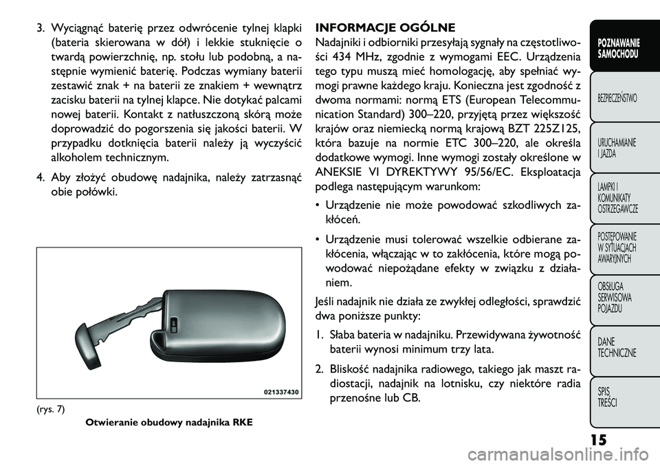FIAT FREEMONT 2013  Instrukcja obsługi (in Polish) 3. Wyciągnąć baterię przez odwrócenie tylnej klapki(bateria skierowana w dół) i lekkie stuknięcie o
twardą powierzchnię, np. stołu lub podobną, a na-
stępnie wymienić baterię. Podczas w