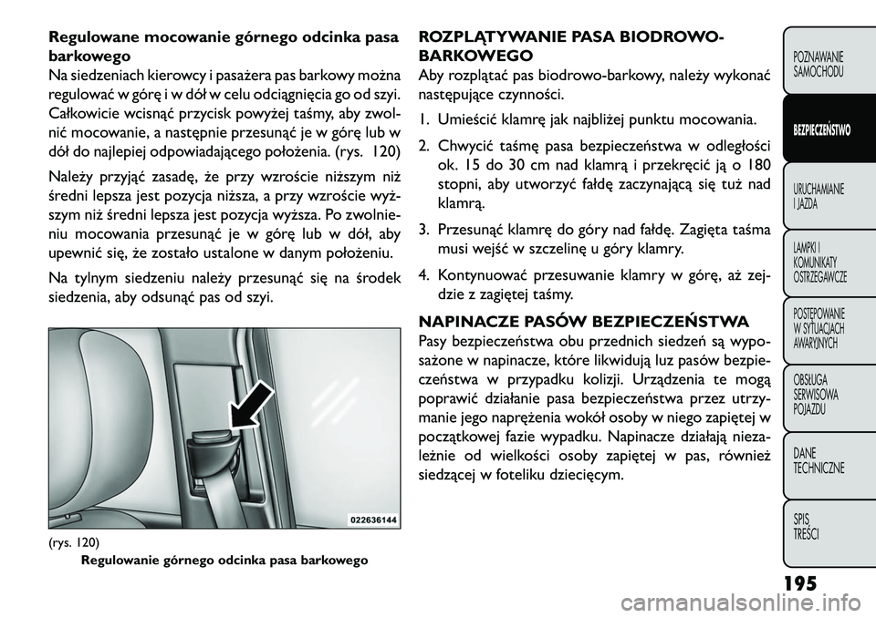 FIAT FREEMONT 2013 Instrukcja obsługi (in Polish) Regulowane mocowanie górnego odcinka pasa
barkowego
Na siedzeniach kierowcy i pasażera pas barkowy można
regulować w górę i w dół w celu odciągnięcia go od szyi.
Całkowicie wcisnąć przyci FIAT FREEMONT 2013 Instrukcja obsługi (in Polish) Regulowane mocowanie górnego odcinka pasa
barkowego
Na siedzeniach kierowcy i pasażera pas barkowy można
regulować w górę i w dół w celu odciągnięcia go od szyi.
Całkowicie wcisnąć przyci