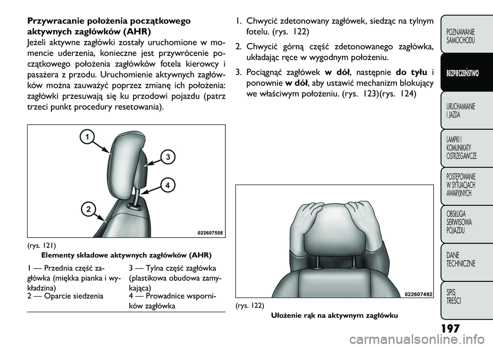 FIAT FREEMONT 2013 Instrukcja obsługi (in Polish) Przywracanie położenia początkowego
aktywnych zagłówków (AHR)
Jeżeli aktywne zagłówki zostały uruchomione w mo-
mencie uderzenia, konieczne jest przywrócenie po-
czątkowego położenia zag FIAT FREEMONT 2013 Instrukcja obsługi (in Polish) Przywracanie położenia początkowego
aktywnych zagłówków (AHR)
Jeżeli aktywne zagłówki zostały uruchomione w mo-
mencie uderzenia, konieczne jest przywrócenie po-
czątkowego położenia zag