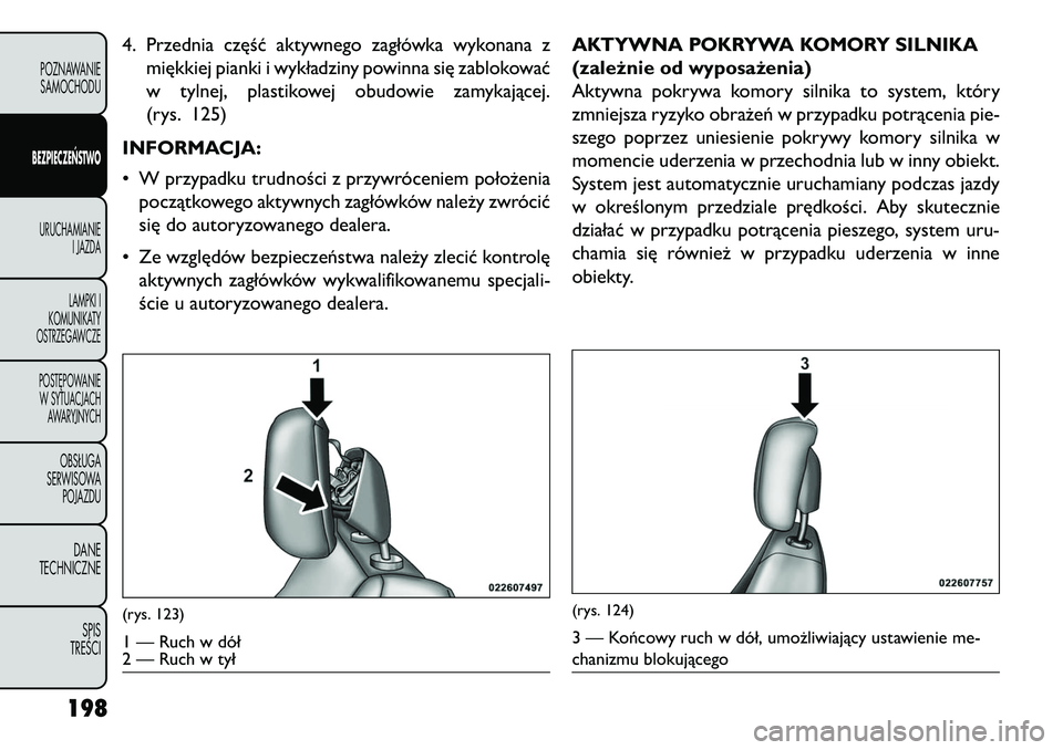 FIAT FREEMONT 2013 Instrukcja obsługi (in Polish) 4. Przednia część aktywnego zagłówka wykonana zmiękkiej pianki i wykładziny powinna się zablokować
w tylnej, plastikowej obudowie zamykającej.
(rys. 125)
INFORMACJA:
• W przypadku trudnoś FIAT FREEMONT 2013 Instrukcja obsługi (in Polish) 4. Przednia część aktywnego zagłówka wykonana zmiękkiej pianki i wykładziny powinna się zablokować
w tylnej, plastikowej obudowie zamykającej.
(rys. 125)
INFORMACJA:
• W przypadku trudnoś