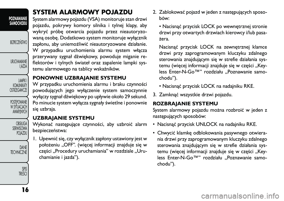 FIAT FREEMONT 2013  Instrukcja obsługi (in Polish) SYSTEM ALARMOWY POJAZDUSystem alarmowy pojazdu (VSA) monitoruje stan drzwi
pojazdu, pokrywy komory silnika i tylnej klapy, aby
wykryć próbę otwarcia pojazdu przez nieautoryzo-
waną osobę. Dodatko