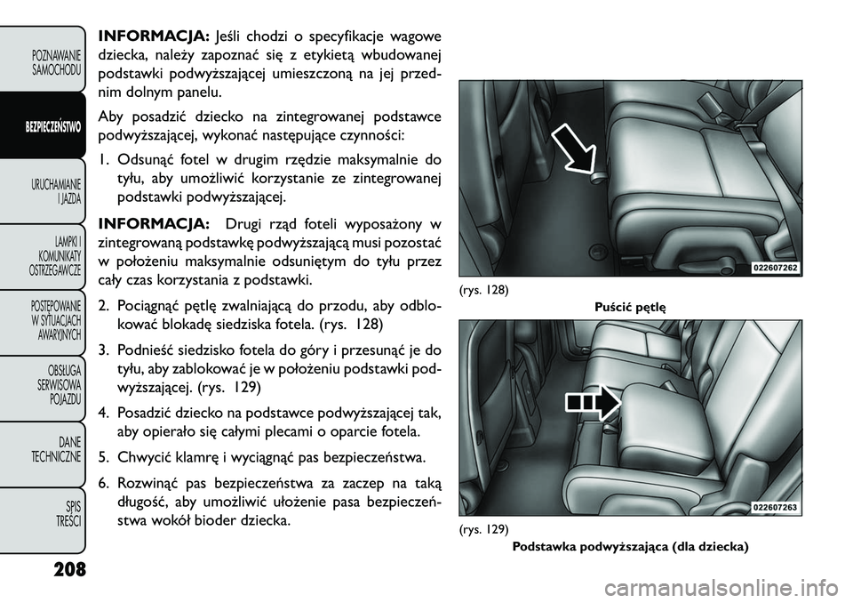 FIAT FREEMONT 2013 Instrukcja obsługi (in Polish) INFORMACJA:Jeśli chodzi o specyfikacje wagowe
dziecka, należy zapoznać się z etykietą wbudowanej
podstawki podwyższającej umieszczoną na jej przed-
nim dolnym panelu.
Aby posadzić dziecko na FIAT FREEMONT 2013 Instrukcja obsługi (in Polish) INFORMACJA:Jeśli chodzi o specyfikacje wagowe
dziecka, należy zapoznać się z etykietą wbudowanej
podstawki podwyższającej umieszczoną na jej przed-
nim dolnym panelu.
Aby posadzić dziecko na