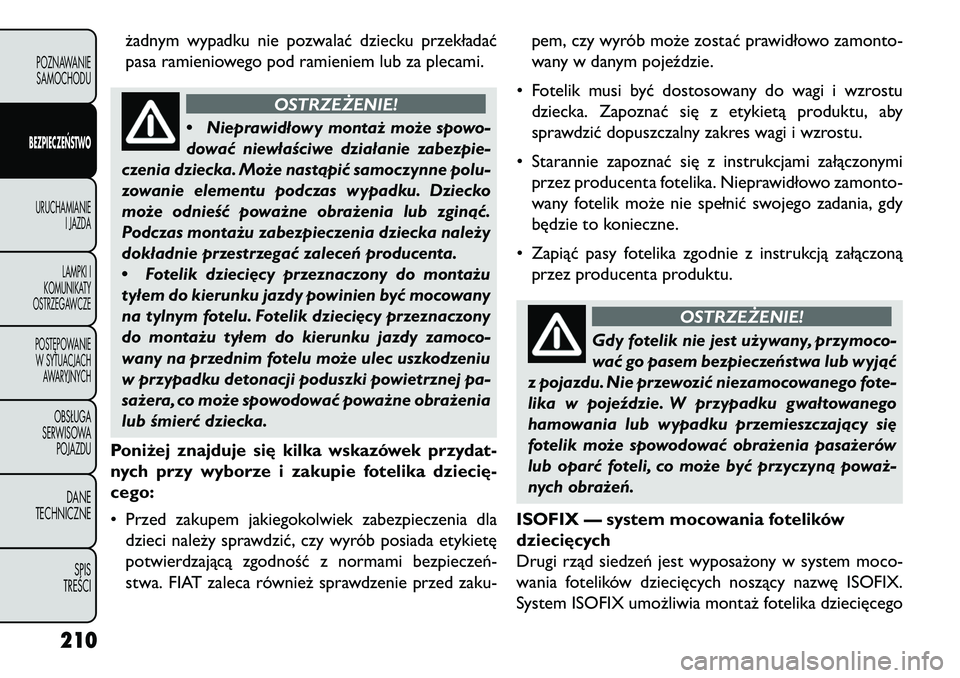 FIAT FREEMONT 2013 Instrukcja obsługi (in Polish) żadnym wypadku nie pozwalać dziecku przekładać
pasa ramieniowego pod ramieniem lub za plecami.
OSTRZEŻENIE!
• Ni
eprawidłowy montaż może spowo-
dować niewłaściwe działanie zabezpie-
czen FIAT FREEMONT 2013 Instrukcja obsługi (in Polish) żadnym wypadku nie pozwalać dziecku przekładać
pasa ramieniowego pod ramieniem lub za plecami.
OSTRZEŻENIE!
• Ni
eprawidłowy montaż może spowo-
dować niewłaściwe działanie zabezpie-
czen