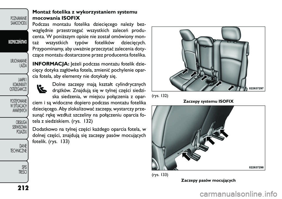 FIAT FREEMONT 2013 Instrukcja obsługi (in Polish) Montaż fotelika z wykorzystaniem systemu
mocowania ISOFIX
Podczas montażu fotelika dziecięcego należy bez-
względnie przestrzegać wszystkich zaleceń produ-
centa. W poniższym opisie nie zosta FIAT FREEMONT 2013 Instrukcja obsługi (in Polish) Montaż fotelika z wykorzystaniem systemu
mocowania ISOFIX
Podczas montażu fotelika dziecięcego należy bez-
względnie przestrzegać wszystkich zaleceń produ-
centa. W poniższym opisie nie zosta