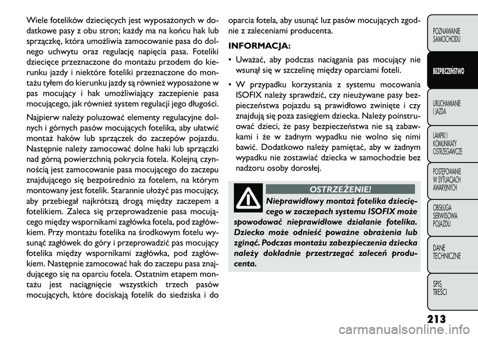FIAT FREEMONT 2013 Instrukcja obsługi (in Polish) Wiele fotelików dziecięcych jest wyposażonych w do-
datkowe pasy z obu stron; każdy ma na końcu hak lub
sprzączkę, która umożliwia zamocowanie pasa do dol-
nego uchwytu oraz regulację napię FIAT FREEMONT 2013 Instrukcja obsługi (in Polish) Wiele fotelików dziecięcych jest wyposażonych w do-
datkowe pasy z obu stron; każdy ma na końcu hak lub
sprzączkę, która umożliwia zamocowanie pasa do dol-
nego uchwytu oraz regulację napię