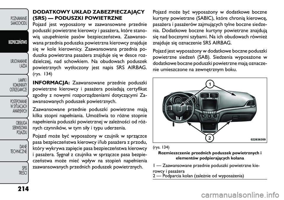 FIAT FREEMONT 2013 Instrukcja obsługi (in Polish) DODATKOWY UKŁAD ZABEZPIECZAJĄCY
(SRS) — PODUSZKI POWIETRZNE
Pojazd jest wyposażony w zaawansowane przednie
poduszki powietrzne kierowcy i pasażera, które stano-
wią uzupełnienie pasów bezpie FIAT FREEMONT 2013 Instrukcja obsługi (in Polish) DODATKOWY UKŁAD ZABEZPIECZAJĄCY
(SRS) — PODUSZKI POWIETRZNE
Pojazd jest wyposażony w zaawansowane przednie
poduszki powietrzne kierowcy i pasażera, które stano-
wią uzupełnienie pasów bezpie