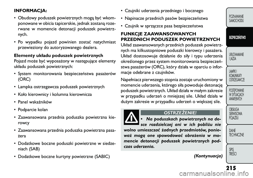 FIAT FREEMONT 2013 Instrukcja obsługi (in Polish) INFORMACJA:
• Obudowy poduszek powietrznych mogą być wkom-ponowane w obicia tapicerskie, jednak zostaną roze-
rwane w momencie detonacji poduszek powietrz-
nych.
• Po wypadku pojazd powinien zo FIAT FREEMONT 2013 Instrukcja obsługi (in Polish) INFORMACJA:
• Obudowy poduszek powietrznych mogą być wkom-ponowane w obicia tapicerskie, jednak zostaną roze-
rwane w momencie detonacji poduszek powietrz-
nych.
• Po wypadku pojazd powinien zo